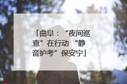 曲阜：“夜间巡查”在行动 “静音护考”保安宁