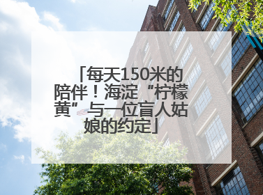 每天150米的陪伴！海淀“柠檬黄”与一位盲人姑娘的约定