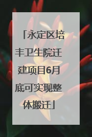 永定区培丰卫生院迁建项目6月底可实现整体搬迁