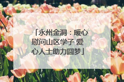 永州金洞：暖心慰问山区学子 爱心人士助力圆梦
