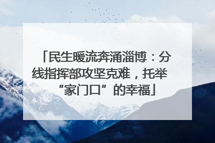 民生暖流奔涌淄博：分线指挥部攻坚克难，托举“家门口”的幸福