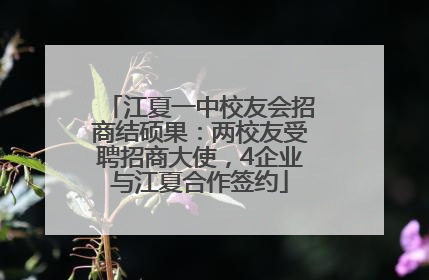 江夏一中校友会招商结硕果：两校友受聘招商大使，4企业与江夏合作签约