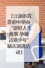 江油市青莲初中举办“讲好人生故事 争做诗意少年”励志演讲活动