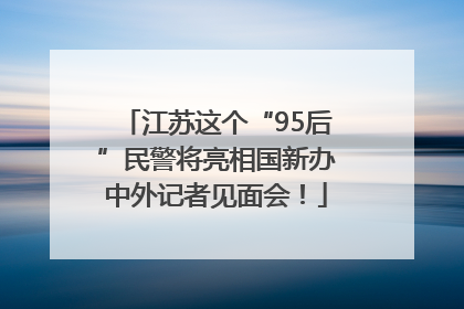 江苏这个“95后”民警将亮相国新办中外记者见面会！