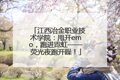 江西冶金职业技术学院：甩开emo，跑进霓虹——荧光夜跑开躁！