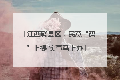 江西赣县区：民意“码”上提 实事马上办