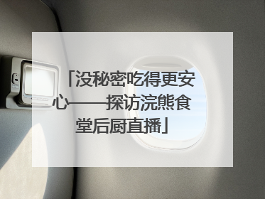 没秘密吃得更安心——探访浣熊食堂后厨直播