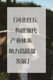 河北任丘：构建现代产业体系 助力高质量发展