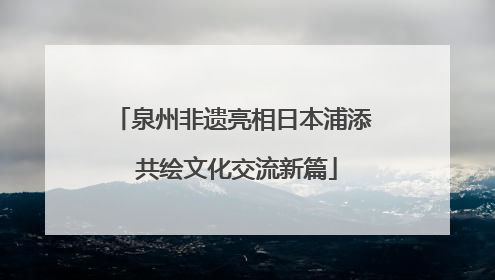 泉州非遗亮相日本浦添 共绘文化交流新篇
