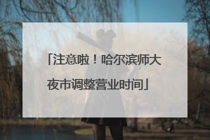 注意啦！哈尔滨师大夜市调整营业时间