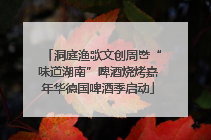 洞庭渔歌文创周暨“味道湖南”啤酒烧烤嘉年华德国啤酒季启动