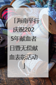 海南举行庆祝2025年献血者日暨无偿献血表彰活动