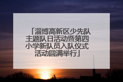淄博高新区少先队主题队日活动暨第四小学新队员入队仪式活动圆满举行