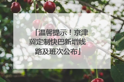 温馨提示！京津冀定制快巴新增线路及班次公布