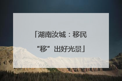 湖南汝城：移民“移”出好光景