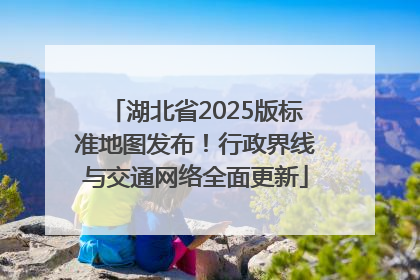 湖北省2025版标准地图发布！行政界线与交通网络全面更新