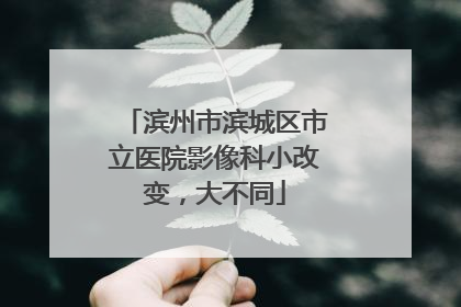 滨州市滨城区市立医院影像科小改变，大不同