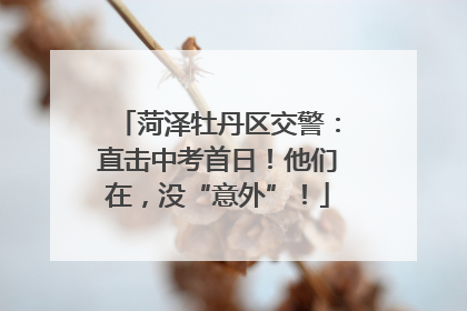 菏泽牡丹区交警：直击中考首日！他们在，没“意外”！