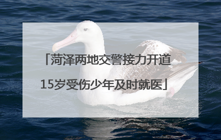 菏泽两地交警接力开道 15岁受伤少年及时就医