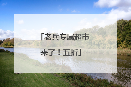老兵专属超市来了！五折