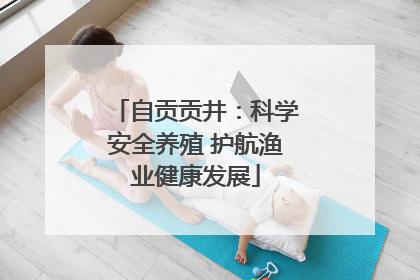 自贡贡井：科学安全养殖 护航渔业健康发展