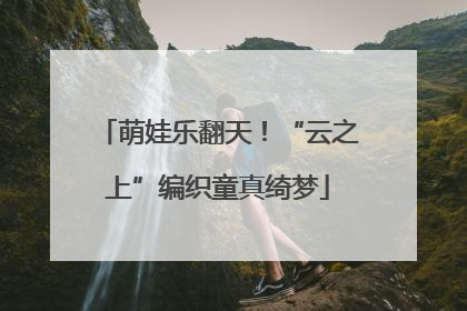 萌娃乐翻天！“云之上”编织童真绮梦