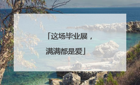 这场毕业展，满满都是爱