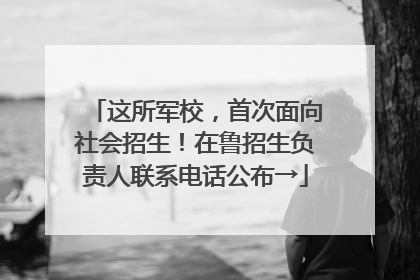 这所军校，首次面向社会招生！在鲁招生负责人联系电话公布→