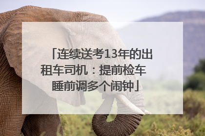 连续送考13年的出租车司机：提前检车 睡前调多个闹钟