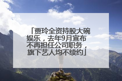 贾玲全资持股大碗娱乐，去年9月宣布不再担任公司职务，旗下艺人均不续约