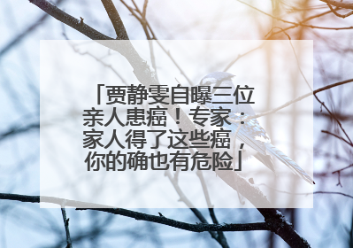 贾静雯自曝三位亲人患癌！专家：家人得了这些癌，你的确也有危险