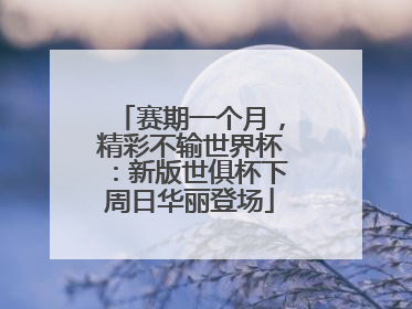 赛期一个月，精彩不输世界杯：新版世俱杯下周日华丽登场