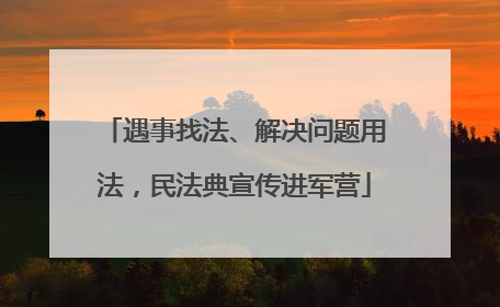 遇事找法、解决问题用法，民法典宣传进军营