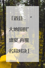 道县：“大地围棋”盛宴 再现名局对决