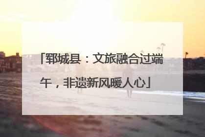 郓城县：文旅融合过端午，非遗新风暖人心