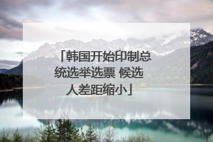 韩国开始印制总统选举选票 候选人差距缩小