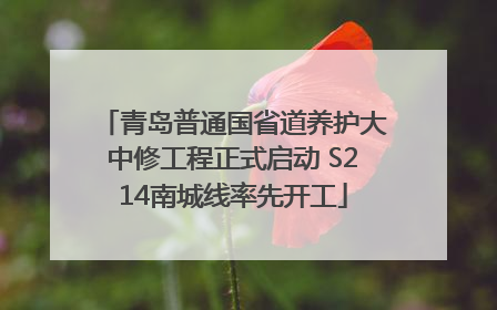 青岛普通国省道养护大中修工程正式启动 S214南城线率先开工