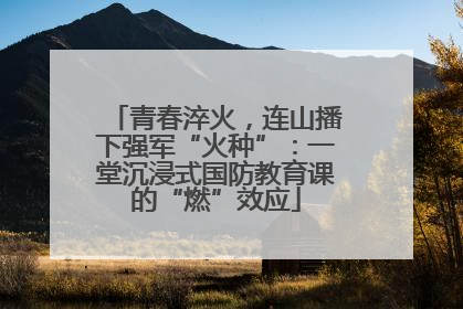 青春淬火，连山播下强军“火种”：一堂沉浸式国防教育课的“燃”效应