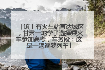 镇上有火车站直达城区，甘肃一地学子选择乘火车参加高考，车务段：这是一趟逐梦列车