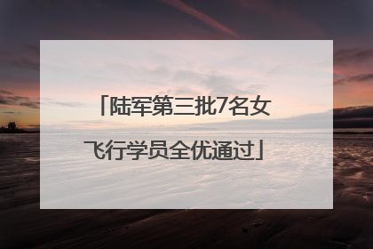 陆军第三批7名女飞行学员全优通过