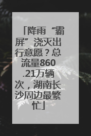 降雨“霸屏”浇灭出行意愿？总流量860.21万辆次，湖南长沙周边最繁忙