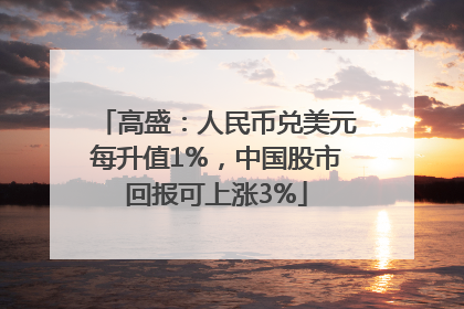 高盛：人民币兑美元每升值1%，中国股市回报可上涨3%