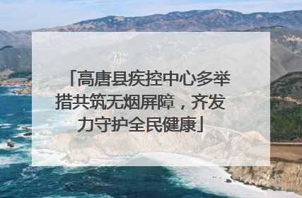 高唐县疾控中心多举措共筑无烟屏障，齐发力守护全民健康