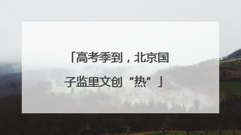 高考季到，北京国子监里文创“热”