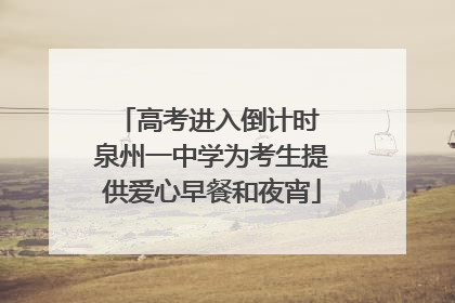 高考进入倒计时 泉州一中学为考生提供爱心早餐和夜宵