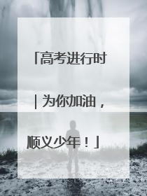 高考进行时｜为你加油，顺义少年！