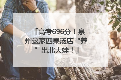 高考696分！泉州这家四果汤店“养”出北大娃！