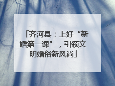 齐河县：上好“新婚第一课”，引领文明婚俗新风尚