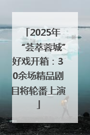 2025年“荟萃蓉城”好戏开箱：30余场精品剧目将轮番上演