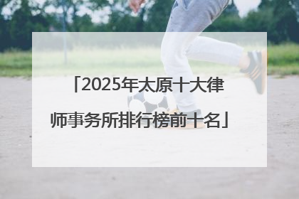 2025年太原十大律师事务所排行榜前十名